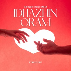 Idhazhin Oram - Anirudh Ravichander (UTMOZT Edit)