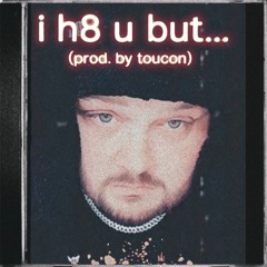 i h8 u but.... (prod. by toucon)