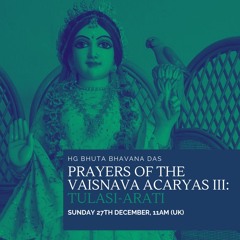 Prayers of the Vaisnava Acaryas III - Tulasi Arati | 27 Dec 2020