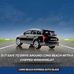 Is It Safe To Drive Around Long Beach With A Chipped Windshield?
