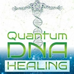 [Access] KINDLE 📜 Quantum DNA Healing: Consciousness Techniques for Altering Your Ge