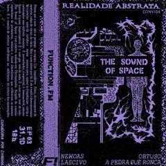 Realidade Abstrata EP 03 convida The Sound of Space c/ Newoas, Obtuso, Lascivo e A Pedra que ronca