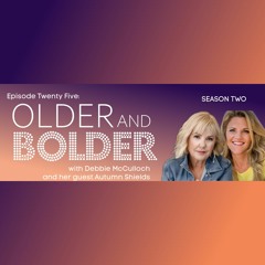 Older And Bolder Season 2 Episode 25: Learning, Listening And Living With Autumn Shields