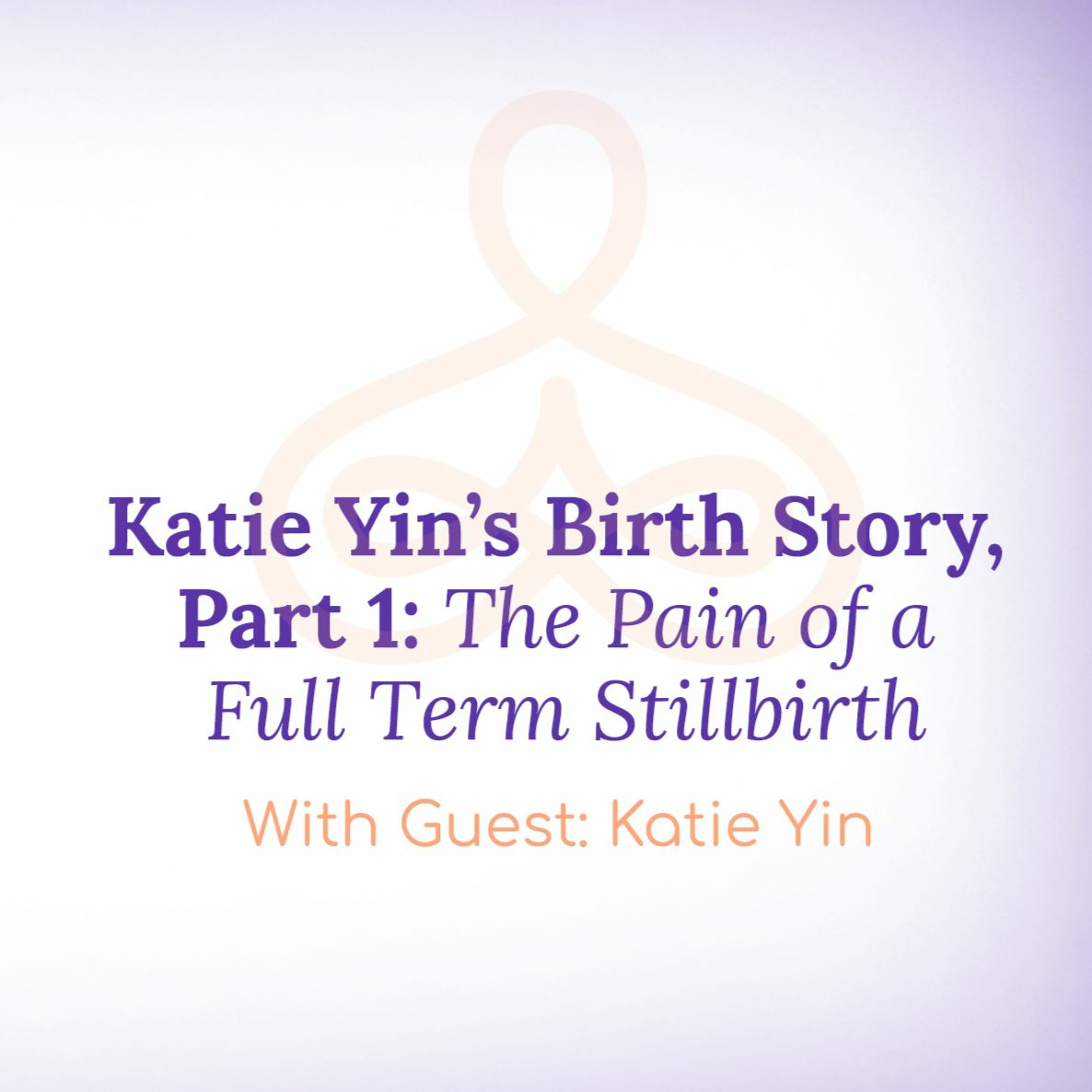 Katie Yin's Birth Story Part 1: The Pain of a Full-Term Stillbirth episode artwork