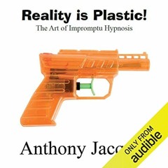 Read PDF 📚 Reality Is Plastic: The Art of Impromptu Hypnosis by  Anthony Jacquin,Ant
