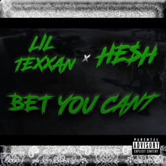 LIL TEXXAN & HE$H- BET YOU CANT (PROD. HE$H)