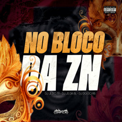 NO BLOCO DA ZN - DJ JL DO TP, DJ JS DA BL E DJ DG DO RB