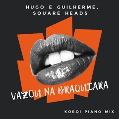 Hugo E Guilherme, Square Heads - Vazou Na Braquiara (Korqi Piano Mix)