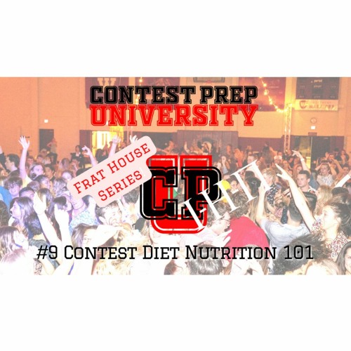CONTEST PREP UNIVERSITY - FRAT HOUSE SERIES #9:  Contest Diet Nutrition 101