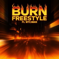 Burn Freestyle (ft. WTCJman)