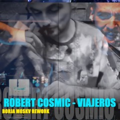 Robert Cosmic - Viajeros ( Borja Moskv Rework)
