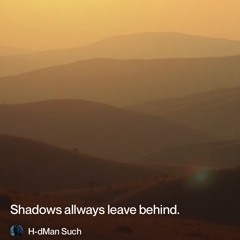 shadows allways leave behind.