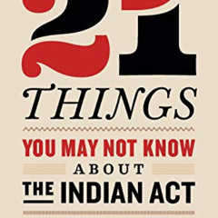 GET KINDLE 📨 21 Things You May Not Know About the Indian Act: Helping Canadians Make