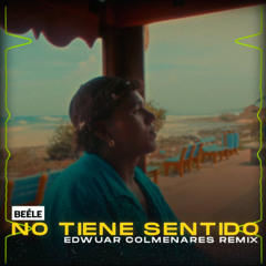 Beéle - No Tiene Sentido (Edwuar Colmenares Remix)