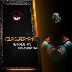 YOUR SUPERMAN - KEMIKAL & H!VE (FRENCHPORN MIX) Radio Edit