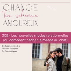 309 - Les nouvelles mode relationnelle (ou comment cacher la merde au chat)