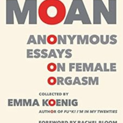 [Download] KINDLE 📘 Moan: Anonymous Essays on Female Orgasm by Emma KoenigRachel Blo