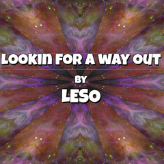Lookin for a way out.