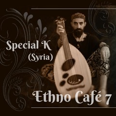 Ethno Café 7 >> Guest-Mix by Special K (Syria)