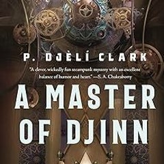 ([PDF Download] A Master of Djinn: a novel (Dead Djinn Universe Book 1) BY: P. Djèlí Clark (Aut