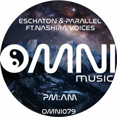 OUT NOW - ESCHATON & PARALLEL FT NASHIRA VOICES - PM AM (Omni079)