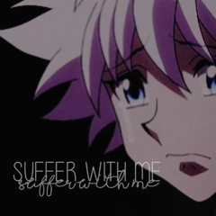 𝘴𝘶𝘧𝘧𝘦𝘳 𝘸𝘪𝘵𝘩 𝘮𝘦 [𝘴𝘭𝘰𝘸𝘦𝘥, 𝘳𝘦𝘷𝘦𝘳𝘣]