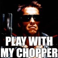 play with my chopper