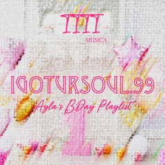 1111 MUSICA - I Got Ur Soul - Part 99 - [AYLA'S B'Day Playlist]