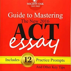 [ACCESS] [EPUB KINDLE PDF EBOOK] Mighty Oak Guide to Mastering the 2016 ACT Essay: Fo