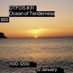 DTFOS #31 Ocean of Tenderness // noodsradio 12th jan '25