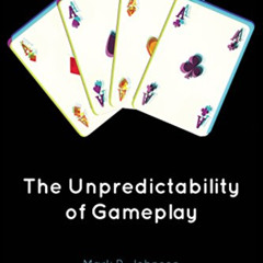 [Read] EPUB 🎯 The Unpredictability of Gameplay by  Mark R. Johnson [KINDLE PDF EBOOK