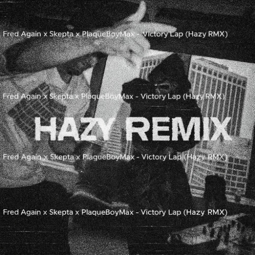 FRED AGAIN, SKEPTA, PLAQUEBOYMAX - VICTORY LAP (HAZY REMIX)