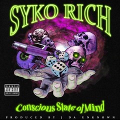 Syko Rich - Conscious State Of Mind (Prod. By J Da Unknown)