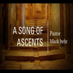 "A Song of Ascents" by Pastor Mark Behr