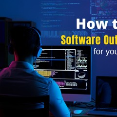 How To Opt Software Outsourcing For Your Business In 2021