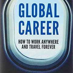 [View] KINDLE PDF EBOOK EPUB Global Career: How to Work Anywhere and Travel Forever by  Michael Swig