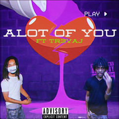 Alot of you ft.Tr3vaj