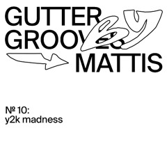 GUTTER GROOVES 010: Y2K Madness by Mattis