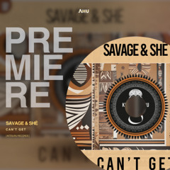 AHU PREMIERE: Savage & Shē - Can't Get (Original Mix) [Kitisuru]