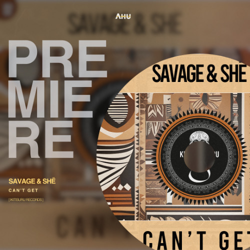 AHU PREMIERE: Savage & Shē - Can't Get (Original Mix) [Kitisuru]