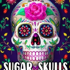 READ [PDF] Sugar Skulls Adult Coloring Book: A Day of the Dead Skull Illustratio