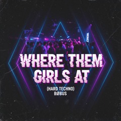 [FREE DL] Where Them Girls At  (HARD TECHNO) - BØBUS x GEWOONRAVES