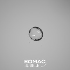 Bubble Up - Eomac