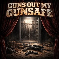 Guns Out My Gunsafe