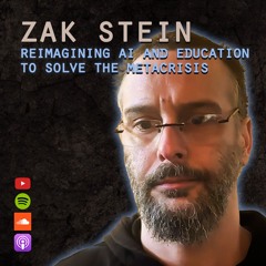 #9 Zak Stein: Avoid AI dystopia, solve the metacrisis. Education beyond schooling. The Eye of Value.