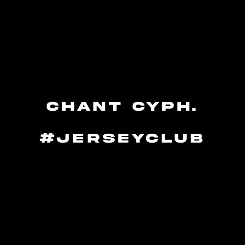 Chant Cyph. #jerseyclub