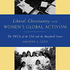 ACCESS KINDLE 🧡 Liberal Christianity and Women's Global Activism: The YWCA of the US