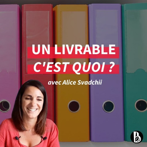 Stream episode Comprendre ce qu'est un livrable by Alice, Business