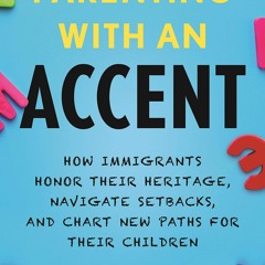 [READ] ⚡PDF✔ Parenting with an Accent: How Immigrants Honor Their Heritage, Navi