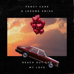 Fancy Cars & LeRome Swiss - Reach Out For My Love